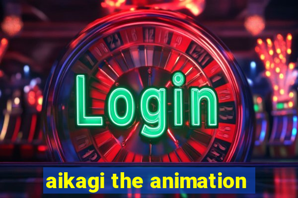 aikagi the animation